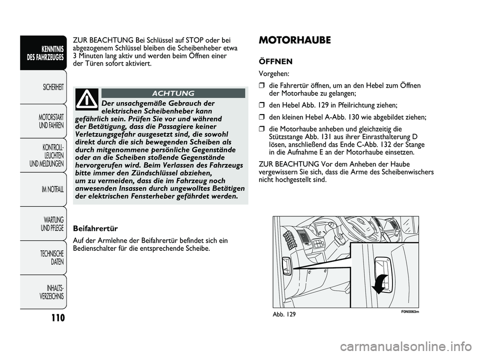 FIAT DUCATO 2010 Betriebsanleitung (in German) F0N0063mAbb. 129
MOTORHAUBE
ÖFFNEN
Vorgehen:
❒die Fahrertür öffnen, um an den Hebel zum Öffnen
der Motorhaube zu gelangen;
❒den Hebel Abb. 129 in Pfeilrichtung ziehen;
❒den kleinen Hebel A- FIAT DUCATO 2010 Betriebsanleitung (in German) F0N0063mAbb. 129
MOTORHAUBE
ÖFFNEN
Vorgehen:
❒die Fahrertür öffnen, um an den Hebel zum Öffnen
der Motorhaube zu gelangen;
❒den Hebel Abb. 129 in Pfeilrichtung ziehen;
❒den kleinen Hebel A-