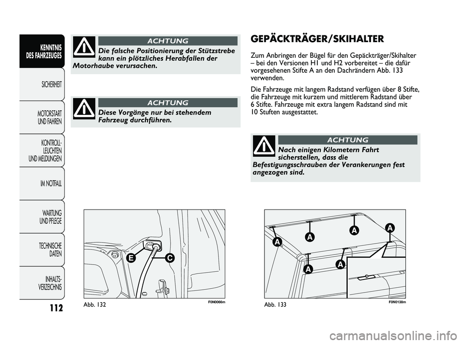 FIAT DUCATO 2010 Betriebsanleitung (in German) F0N0066mAbb. 132F0N0138mAbb. 133
GEPÄCKTRÄGER/SKIHALTER
Zum Anbringen der Bügel für den Gepäckträger/Skihalter
– bei den Versionen H1 und H2 vorbereitet – die dafür
vorgesehenen Stifte A an FIAT DUCATO 2010 Betriebsanleitung (in German) F0N0066mAbb. 132F0N0138mAbb. 133
GEPÄCKTRÄGER/SKIHALTER
Zum Anbringen der Bügel für den Gepäckträger/Skihalter
– bei den Versionen H1 und H2 vorbereitet – die dafür
vorgesehenen Stifte A an
