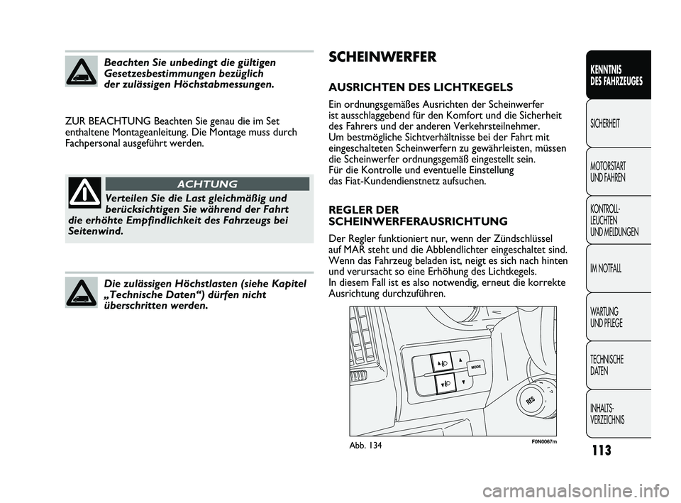 FIAT DUCATO 2010 Betriebsanleitung (in German) SCHEINWERFER
AUSRICHTEN DES LICHTKEGELS
Ein ordnungsgemäßes Ausrichten der Scheinwerfer
ist ausschlaggebend für den Komfort und die Sicherheit
des Fahrers und der anderen Verkehrsteilnehmer.
Um bes FIAT DUCATO 2010 Betriebsanleitung (in German) SCHEINWERFER
AUSRICHTEN DES LICHTKEGELS
Ein ordnungsgemäßes Ausrichten der Scheinwerfer
ist ausschlaggebend für den Komfort und die Sicherheit
des Fahrers und der anderen Verkehrsteilnehmer.
Um bes