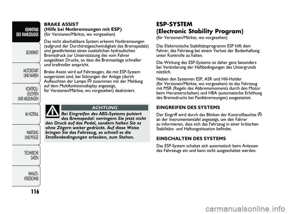 FIAT DUCATO 2010 Betriebsanleitung (in German) ESP-SYSTEM
(Electronic Stability Program)
(für Versionen/Märkte, wo vorgesehen)
Das Elektronische Stabilitätsprogramm ESP hilft dem
Fahrer, das Fahrzeug bei einem Verlust der Bodenhaftung
unter K FIAT DUCATO 2010 Betriebsanleitung (in German) ESP-SYSTEM
(Electronic Stability Program)
(für Versionen/Märkte, wo vorgesehen)
Das Elektronische Stabilitätsprogramm ESP hilft dem
Fahrer, das Fahrzeug bei einem Verlust der Bodenhaftung
unter K