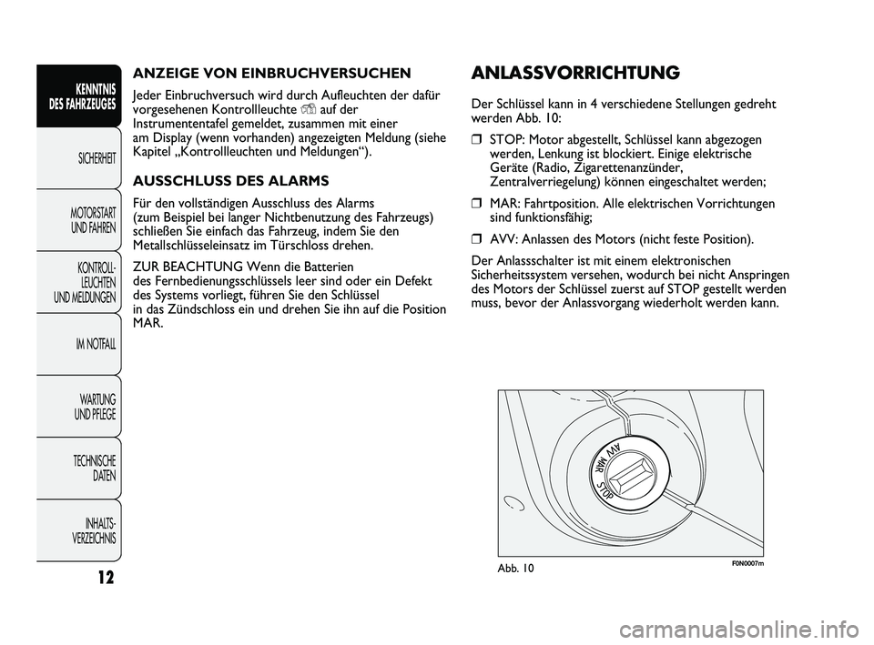 FIAT DUCATO 2010 Betriebsanleitung (in German) ANZEIGE VON EINBRUCHVERSUCHEN
Jeder Einbruchversuch wird durch Aufleuchten der dafür
vorgesehenen Kontrollleuchte
Yauf der
Instrumententafel gemeldet, zusammen mit einer
am Display (wenn vorhanden) FIAT DUCATO 2010 Betriebsanleitung (in German) ANZEIGE VON EINBRUCHVERSUCHEN
Jeder Einbruchversuch wird durch Aufleuchten der dafür
vorgesehenen Kontrollleuchte
Yauf der
Instrumententafel gemeldet, zusammen mit einer
am Display (wenn vorhanden)