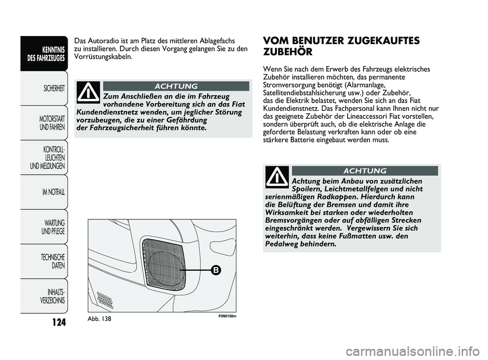 FIAT DUCATO 2010  Betriebsanleitung (in German) F0N0158mAbb. 138
VOM BENUTZER ZUGEKAUFTES
ZUBEHÖR
Wenn Sie nach dem Erwerb des Fahrzeugs elektrisches
Zubehör installieren möchten, das permanente
Stromversorgung benötigt (Alarmanlage,
Satelliten