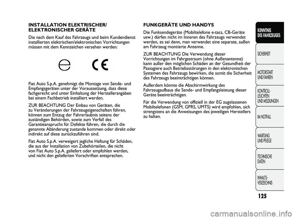 FIAT DUCATO 2010  Betriebsanleitung (in German) FUNKGERÄTE UND HANDYS 
Die Funksendegeräte (Mobiltelefone e-tacs, CB-Geräte
usw.) dürfen nicht im Inneren des Fahrzeugs verwendet
werden, es sei denn, man verwendet eine separate, außen
am Fahrze