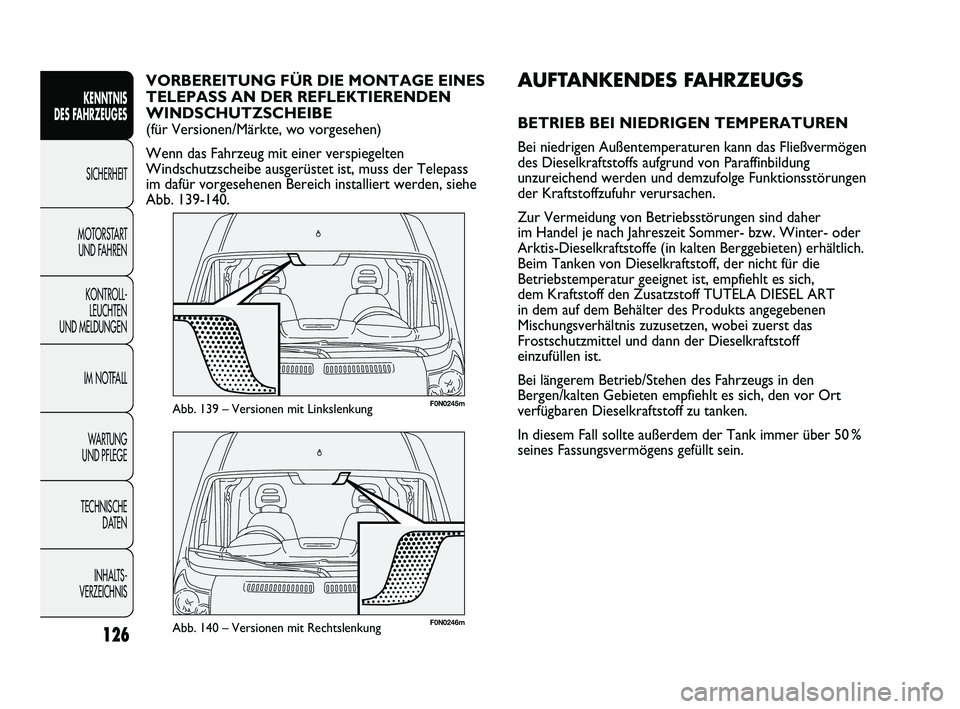 FIAT DUCATO 2010  Betriebsanleitung (in German) F0N0246mAbb. 140 – Versionen mit Rechtslenkung
F0N0245mAbb. 139 – Versionen mit Linkslenkung
AUFTANKENDES FAHRZEUGS
BETRIEB BEI NIEDRIGEN TEMPERATUREN
Bei niedrigen Außentemperaturen kann das Fli
