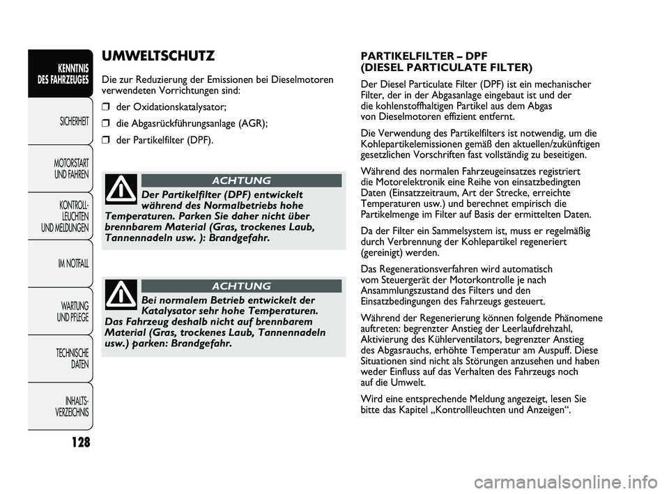 FIAT DUCATO 2010  Betriebsanleitung (in German) PARTIKELFILTER – DPF 
(DIESEL PARTICULATE FILTER)
Der Diesel Particulate Filter (DPF) ist ein mechanischer
Filter, der in der Abgasanlage eingebaut ist und der
die kohlenstoffhaltigen Partikel aus d