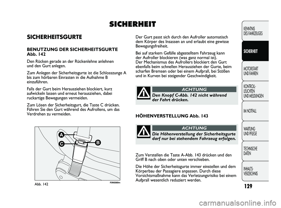 FIAT DUCATO 2010  Betriebsanleitung (in German) F0N0069mAbb. 142
Der Gurt passt sich durch den Aufroller automatisch
dem Körper des Insassen an und erlaubt eine gewisse
Bewegungsfreiheit.
Bei auf starkem Gefälle abgestelltem Fahrzeug kann
der Auf