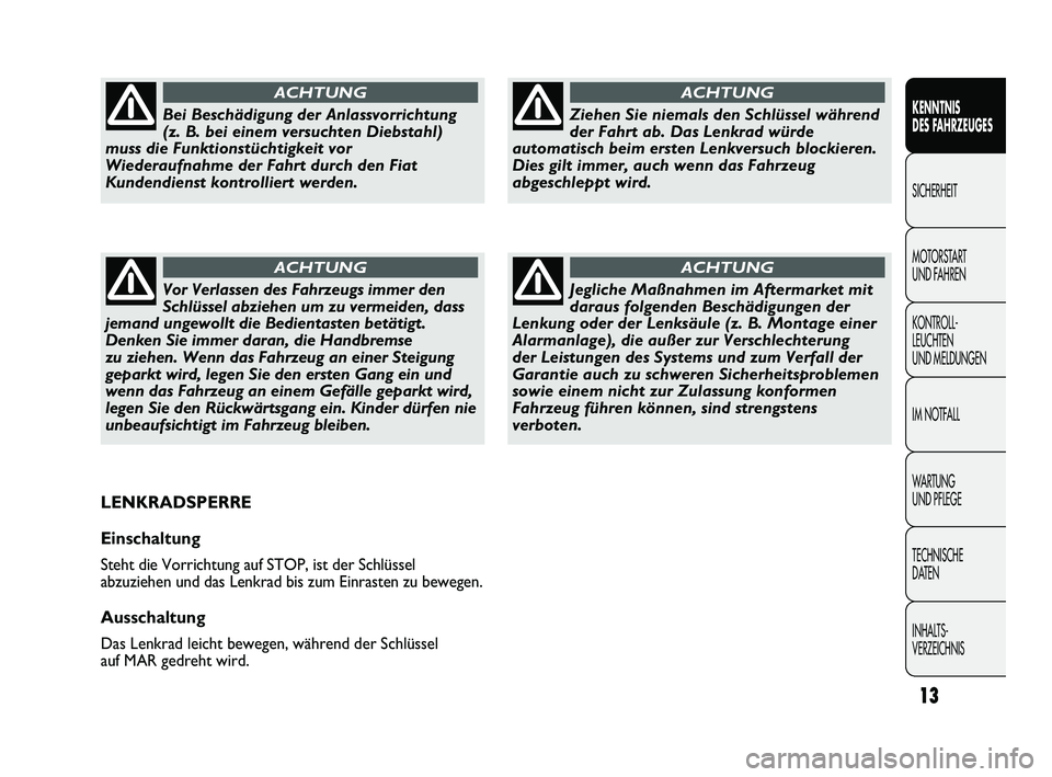 FIAT DUCATO 2010 Betriebsanleitung (in German) 13
KENNTNIS
DES FAHRZEUGES
SICHERHEIT
MOTORSTART
UND FAHREN
KONTROLL-
LEUCHTEN
UND MELDUNGEN
IM NOTFALL
WARTUNG
UND PFLEGE
TECHNISCHE
DATEN
INHALTS-
VERZEICHNISZiehen Sie niemals den Schlüssel w FIAT DUCATO 2010 Betriebsanleitung (in German) 13
KENNTNIS
DES FAHRZEUGES
SICHERHEIT
MOTORSTART
UND FAHREN
KONTROLL-
LEUCHTEN
UND MELDUNGEN
IM NOTFALL
WARTUNG
UND PFLEGE
TECHNISCHE
DATEN
INHALTS-
VERZEICHNISZiehen Sie niemals den Schlüssel w