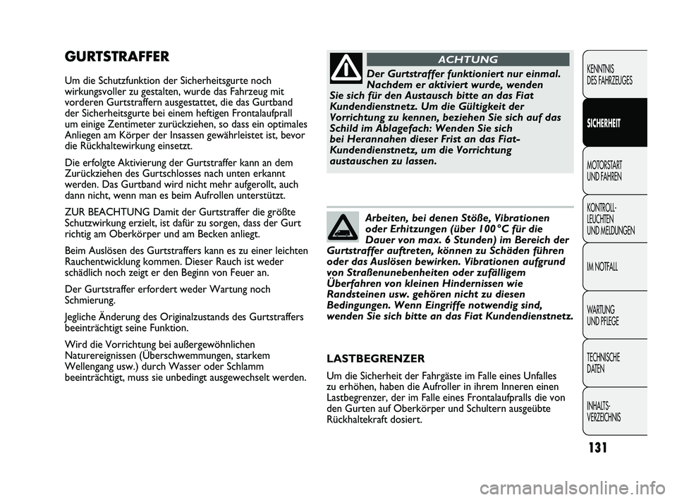 FIAT DUCATO 2010  Betriebsanleitung (in German) GURTSTRAFFER
Um die Schutzfunktion der Sicherheitsgurte noch
wirkungsvoller zu gestalten, wurde das Fahrzeug mit
vorderen Gurtstraffern ausgestattet, die das Gurtband
der Sicherheitsgurte bei einem he