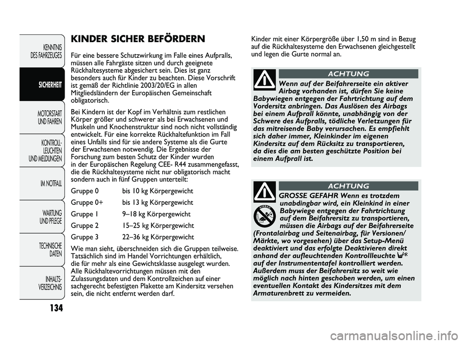 FIAT DUCATO 2010  Betriebsanleitung (in German) Kinder mit einer Körpergröße über 1,50 m sind in Bezug
auf die Rückhaltesysteme den Erwachsenen gleichgestellt
und legen die Gurte normal an.KINDER SICHER BEFÖRDERN
Für eine bessere Schutzwirku