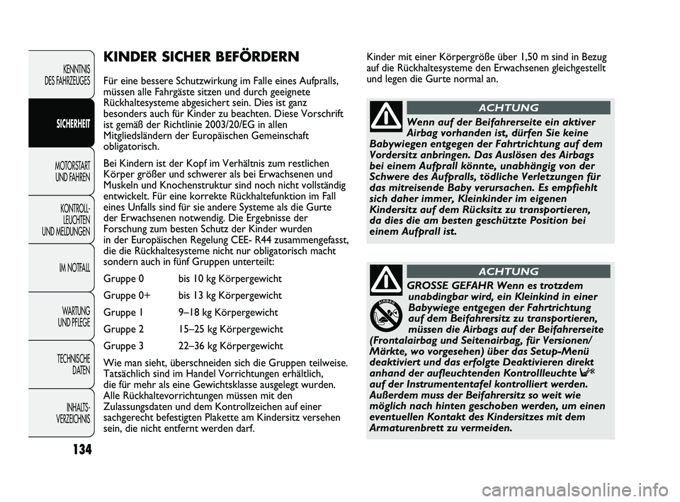 FIAT DUCATO 2009  Betriebsanleitung (in German) Kinder mit einer Körpergröße über 1,50 m sind in Bezug
auf die Rückhaltesysteme den Erwachsenen gleichgestellt
und legen die Gurte normal an.KINDER SICHER BEFÖRDERN
Für eine bessere Schutzwirku