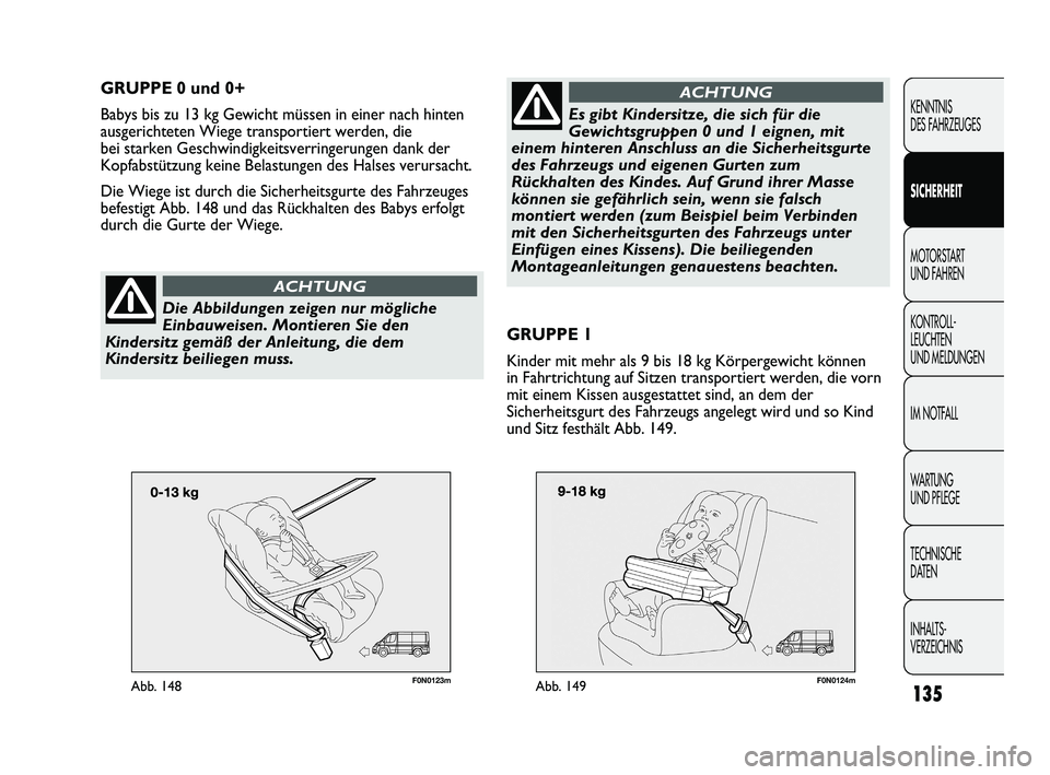 FIAT DUCATO 2010  Betriebsanleitung (in German) F0N0123mAbb. 148135
KENNTNIS 
DES FAHRZEUGES
SICHERHEIT
MOTORSTART 
UND FAHREN
KONTROLL-
LEUCHTEN 
UND MELDUNGEN
IM NOTFALL
WARTUNG 
UND PFLEGE
TECHNISCHE 
DATEN
INHALTS-
VERZEICHNIS
GRUPPE 0 und 0+
B