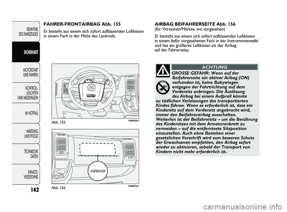 FIAT DUCATO 2010 Betriebsanleitung (in German) F0N0072mAbb. 156
F0N0324mAbb. 155
AIRBAG BEIFAHRERSEITE Abb. 156
(für Versionen/Märkte, wo vorgesehen)
Er besteht aus einem sich sofort aufblasenden Luftkissen
in einem dafür vorgesehenen Fach in FIAT DUCATO 2010 Betriebsanleitung (in German) F0N0072mAbb. 156
F0N0324mAbb. 155
AIRBAG BEIFAHRERSEITE Abb. 156
(für Versionen/Märkte, wo vorgesehen)
Er besteht aus einem sich sofort aufblasenden Luftkissen
in einem dafür vorgesehenen Fach in