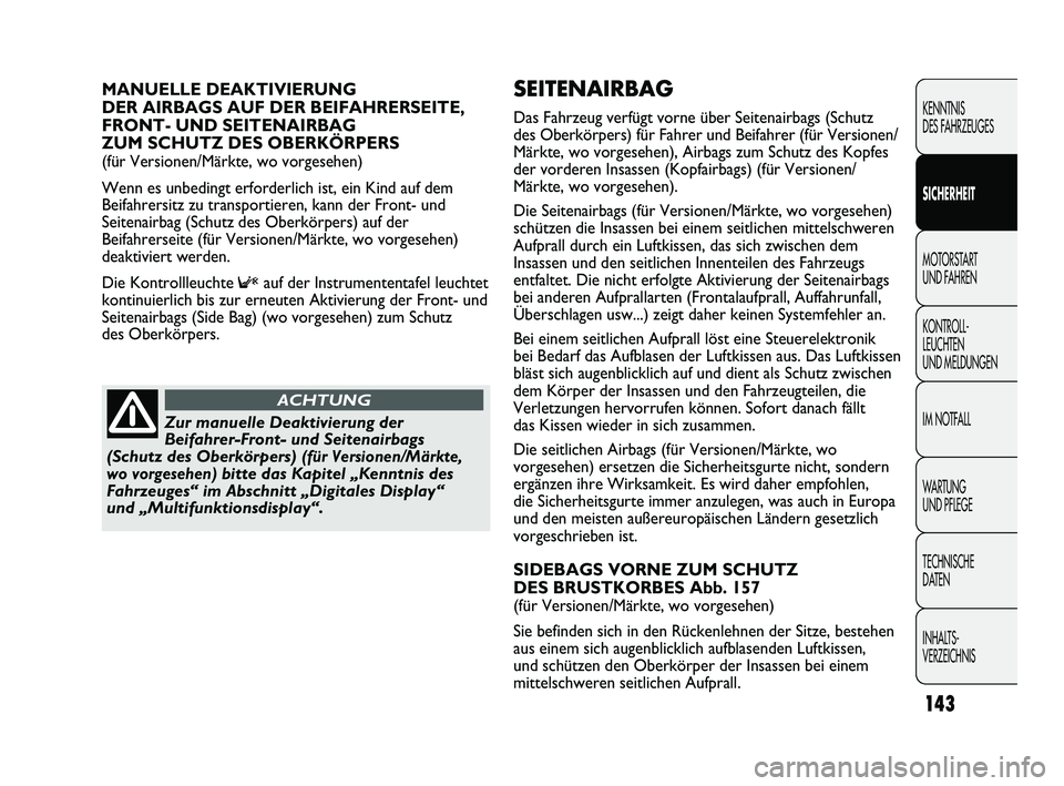 FIAT DUCATO 2010 Betriebsanleitung (in German) SEITENAIRBAG
Das Fahrzeug verfügt vorne über Seitenairbags (Schutz
des Oberkörpers) für Fahrer und Beifahrer (für Versionen/
Märkte, wo vorgesehen), Airbags zum Schutz des Kopfes
der vorderen I FIAT DUCATO 2010 Betriebsanleitung (in German) SEITENAIRBAG
Das Fahrzeug verfügt vorne über Seitenairbags (Schutz
des Oberkörpers) für Fahrer und Beifahrer (für Versionen/
Märkte, wo vorgesehen), Airbags zum Schutz des Kopfes
der vorderen I