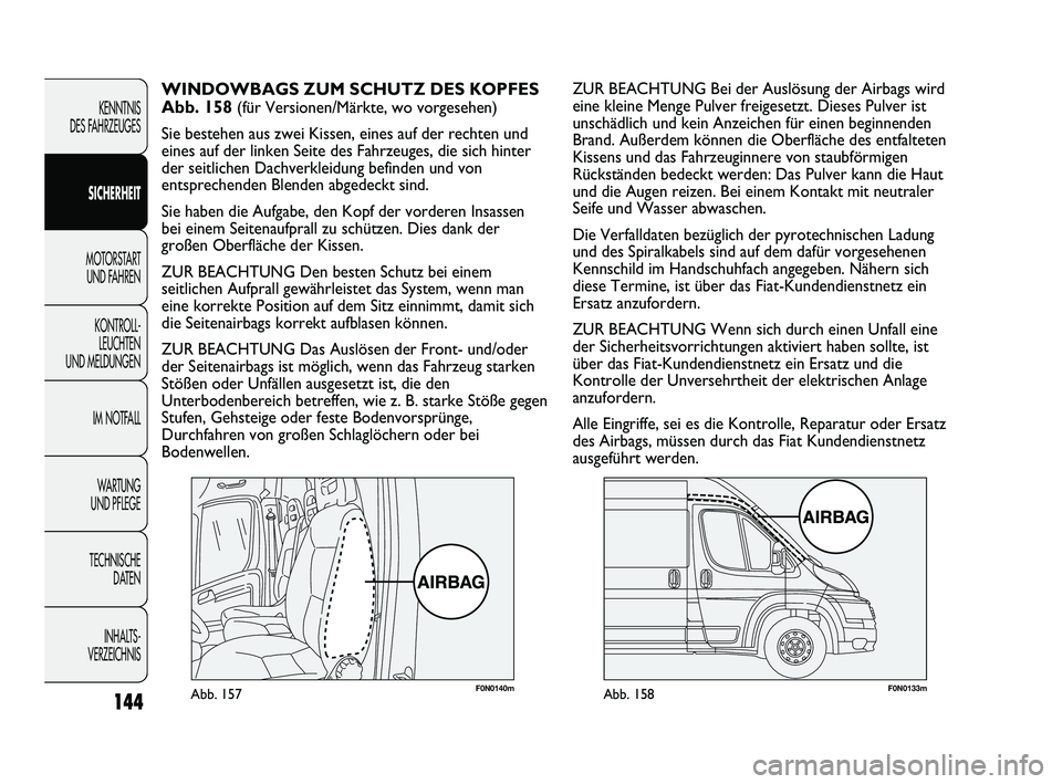 FIAT DUCATO 2010 Betriebsanleitung (in German) F0N0140mAbb. 157F0N0133mAbb. 158
ZUR BEACHTUNG Bei der Auslösung der Airbags wird
eine kleine Menge Pulver freigesetzt. Dieses Pulver ist
unschädlich und kein Anzeichen für einen beginnenden
Brand. FIAT DUCATO 2010 Betriebsanleitung (in German) F0N0140mAbb. 157F0N0133mAbb. 158
ZUR BEACHTUNG Bei der Auslösung der Airbags wird
eine kleine Menge Pulver freigesetzt. Dieses Pulver ist
unschädlich und kein Anzeichen für einen beginnenden
Brand.