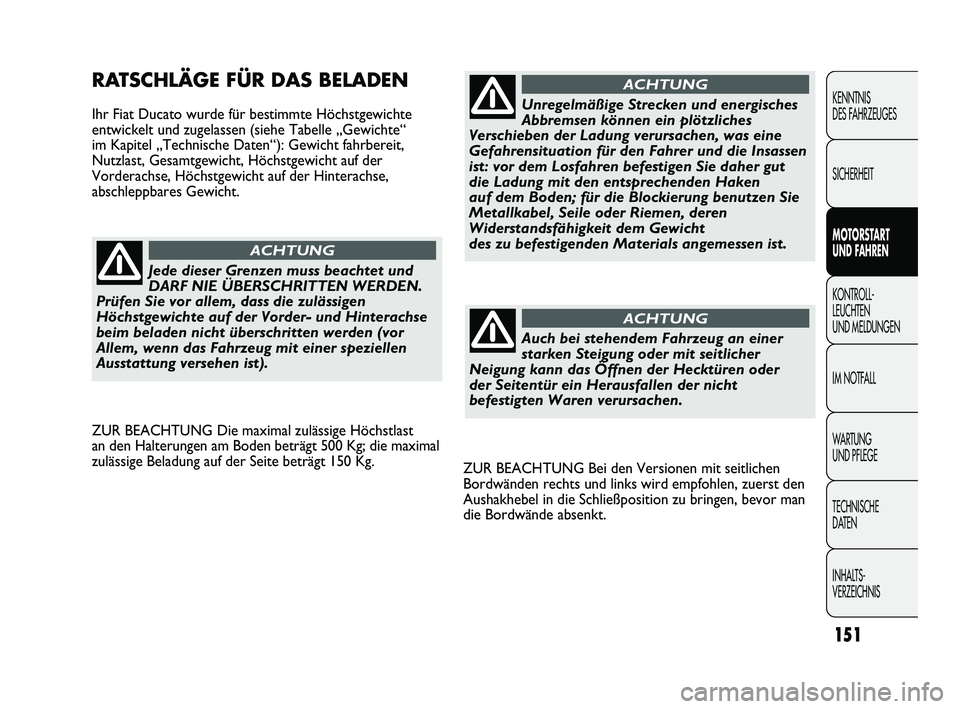 FIAT DUCATO 2010  Betriebsanleitung (in German) ZUR BEACHTUNG Bei den Versionen mit seitlichen
Bordwänden rechts und links wird empfohlen, zuerst den
Aushakhebel in die Schließposition zu bringen, bevor man
die Bordwände absenkt.
RATSCHLÄGE FÜ