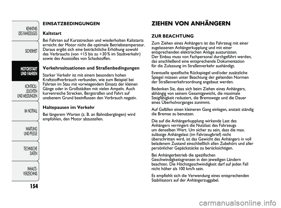FIAT DUCATO 2010  Betriebsanleitung (in German) ZIEHEN VON ANHÄNGERN
ZUR BEACHTUNG 
Zum Ziehen eines Anhängers ist das Fahrzeug mit einer
zugelassenen Anhängerkupplung und mit einer
entsprechenden elektrischen Anlage auszurüsten.
Der Einbau mus