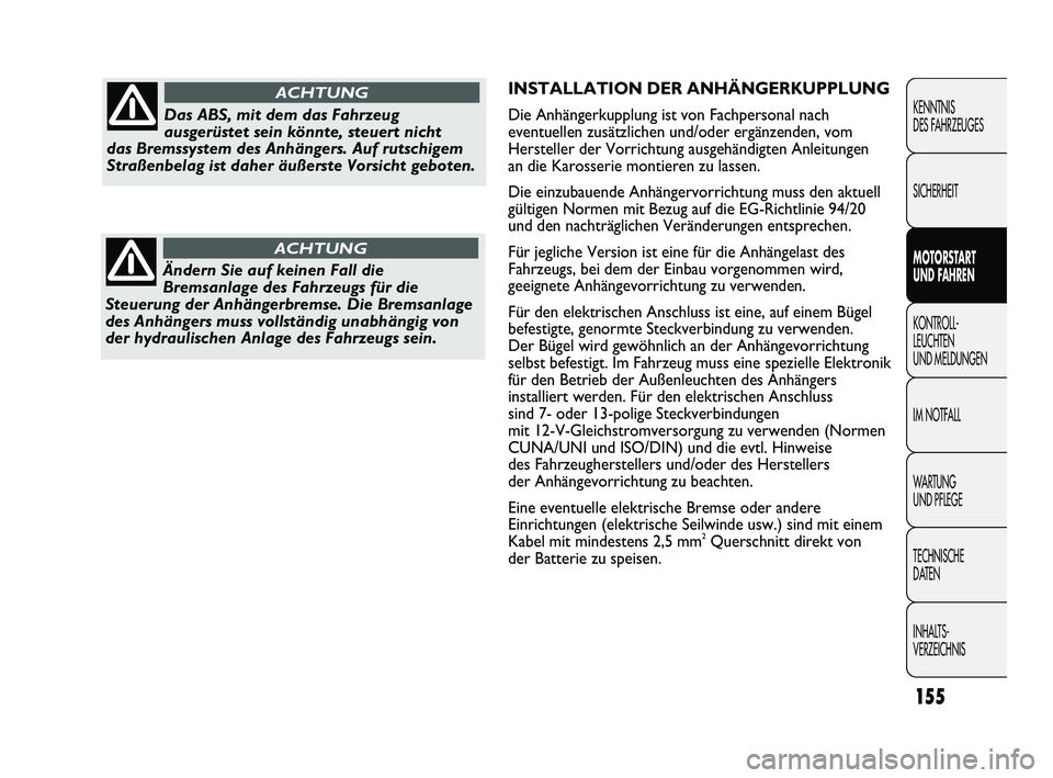 FIAT DUCATO 2010  Betriebsanleitung (in German) INSTALLATION DER ANHÄNGERKUPPLUNG
Die Anhängerkupplung ist von Fachpersonal nach
eventuellen zusätzlichen und/oder ergänzenden, vom
Hersteller der Vorrichtung ausgehändigten Anleitungen
an die Ka