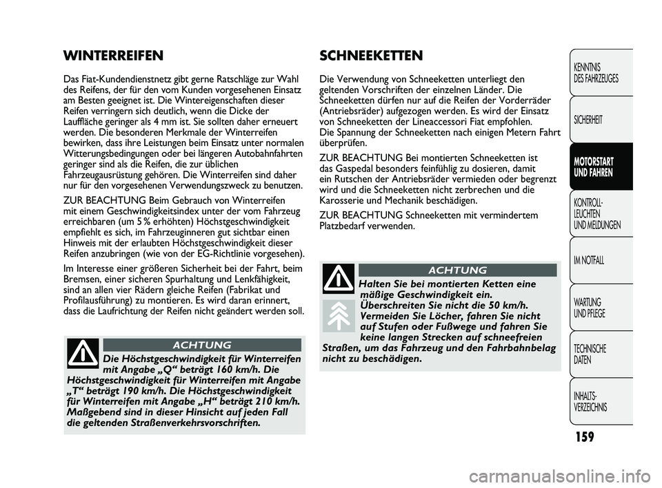 FIAT DUCATO 2010  Betriebsanleitung (in German) 159
KENNTNIS 
DES FAHRZEUGES
SICHERHEIT
MOTORSTART 
UND FAHREN
KONTROLL-
LEUCHTEN 
UND MELDUNGEN
IM NOTFALL
WARTUNG 
UND PFLEGE
TECHNISCHE 
DATEN
INHALTS-
VERZEICHNIS
SCHNEEKETTEN
Die Verwendung von S