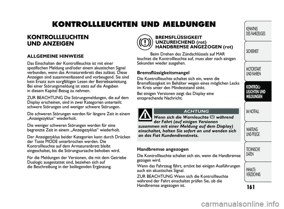 FIAT DUCATO 2010 Betriebsanleitung (in German) KONTROLLLEUCHTEN
UND ANZEIGEN
ALLGEMEINE HINWEISE
Das Einschalten der Kontrollleuchte ist mit einer
spezifischen Meldung und/oder einem akustischen Signal
verbunden, wenn das Armaturenbrett dies zul FIAT DUCATO 2010 Betriebsanleitung (in German) KONTROLLLEUCHTEN
UND ANZEIGEN
ALLGEMEINE HINWEISE
Das Einschalten der Kontrollleuchte ist mit einer
spezifischen Meldung und/oder einem akustischen Signal
verbunden, wenn das Armaturenbrett dies zul
