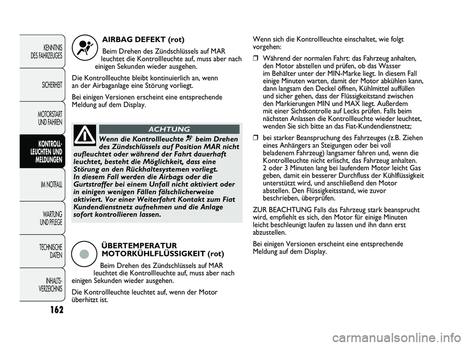 FIAT DUCATO 2010 Betriebsanleitung (in German) 162
KENNTNIS
DES FAHRZEUGES
SICHERHEIT
MOTORSTART
UND FAHREN
KONTROLL-
LEUCHTEN UND
MELDUNGEN
IM NOTFALL
WARTUNG
UND PFLEGE
TECHNISCHE
DATEN
INHALTS -
VERZEICHNIS
AIRBAG DEFEKT (rot)
Beim Drehen d FIAT DUCATO 2010 Betriebsanleitung (in German) 162
KENNTNIS
DES FAHRZEUGES
SICHERHEIT
MOTORSTART
UND FAHREN
KONTROLL-
LEUCHTEN UND
MELDUNGEN
IM NOTFALL
WARTUNG
UND PFLEGE
TECHNISCHE
DATEN
INHALTS -
VERZEICHNIS
AIRBAG DEFEKT (rot)
Beim Drehen d