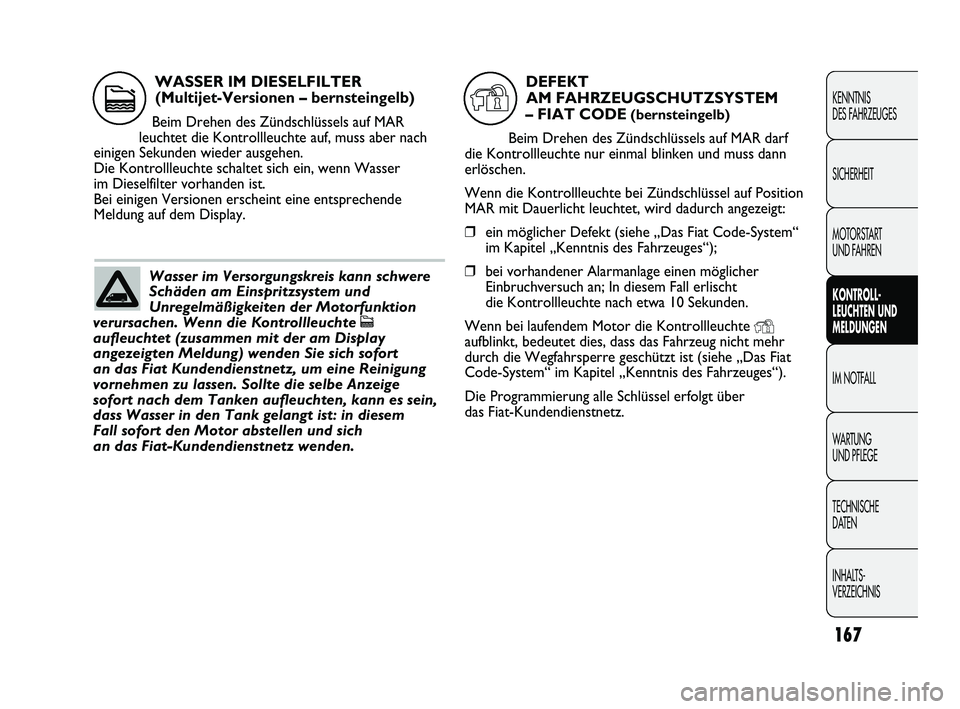 FIAT DUCATO 2009  Betriebsanleitung (in German) 167
KENNTNIS 
DES FAHRZEUGES
SICHERHEIT
MOTORSTART 
UND FAHREN
KONTROLL-
LEUCHTEN UND
MELDUNGEN
IM NOTFALL
WARTUNG 
UND PFLEGE
TECHNISCHE 
DATEN
INHALTS-
VERZEICHNIS
Wasser im Versorgungskreis kann sc