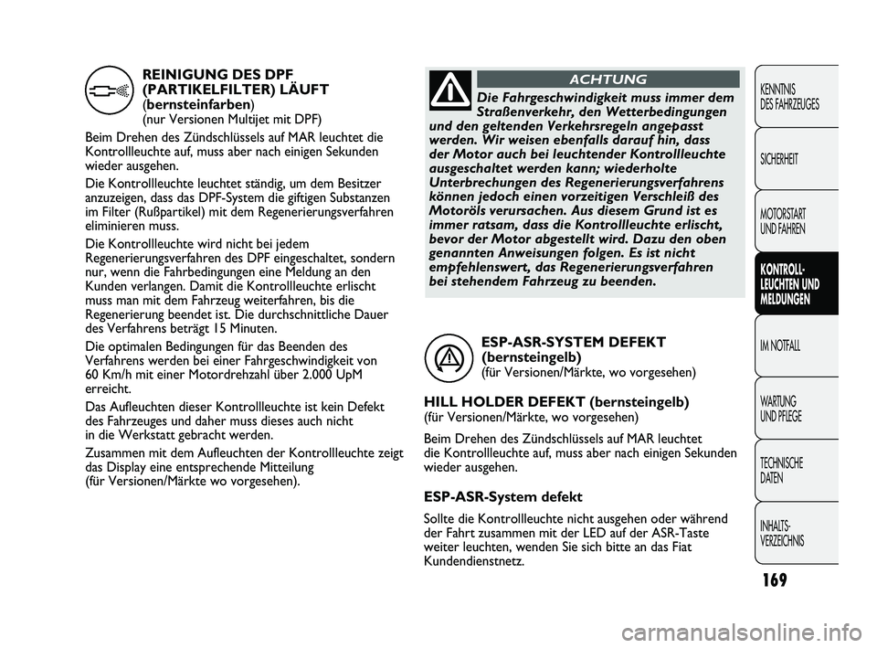 FIAT DUCATO 2010 Betriebsanleitung (in German) 169
KENNTNIS
DES FAHRZEUGES
SICHERHEIT
MOTORSTART
UND FAHREN
KONTROLL-
LEUCHTEN UND
MELDUNGEN
IM NOTFALL
WARTUNG
UND PFLEGE
TECHNISCHE
DATEN
INHALTS-
VERZEICHNIS
ESP-ASR-SYSTEM DEFEKT
(bernsteing FIAT DUCATO 2010 Betriebsanleitung (in German) 169
KENNTNIS
DES FAHRZEUGES
SICHERHEIT
MOTORSTART
UND FAHREN
KONTROLL-
LEUCHTEN UND
MELDUNGEN
IM NOTFALL
WARTUNG
UND PFLEGE
TECHNISCHE
DATEN
INHALTS-
VERZEICHNIS
ESP-ASR-SYSTEM DEFEKT
(bernsteing