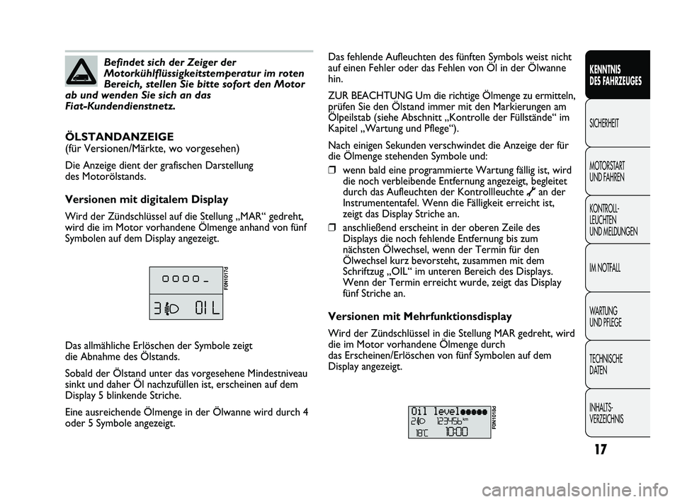 FIAT DUCATO 2009  Betriebsanleitung (in German) 17
KENNTNIS 
DES FAHRZEUGES
SICHERHEIT
MOTORSTART 
UND FAHREN
KONTROLL-
LEUCHTEN 
UND MELDUNGEN
IM NOTFALL
WARTUNG 
UND PFLEGE
TECHNISCHE 
DATEN
INHALTS-
VERZEICHNISBefindet sich der Zeiger der
Motork