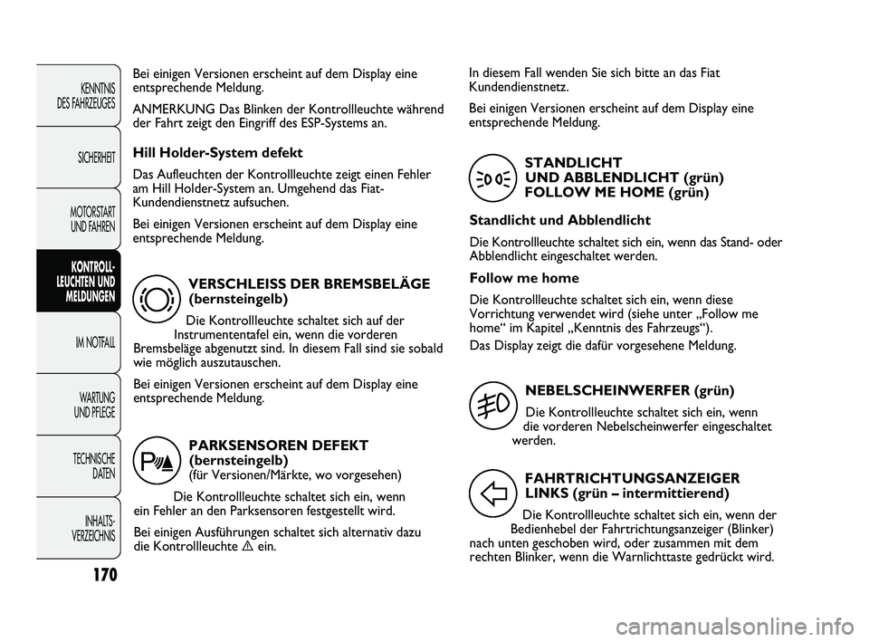 FIAT DUCATO 2010  Betriebsanleitung (in German) 170
KENNTNIS 
DES FAHRZEUGES
SICHERHEIT
MOTORSTART 
UND FAHREN
KONTROLL-
LEUCHTEN UND
MELDUNGEN
IM NOTFALL
WARTUNG 
UND PFLEGE
TECHNISCHE 
DATEN
INHALTS -
VERZEICHNIS
VERSCHLEISS DER BREMSBELÄGE 
(be