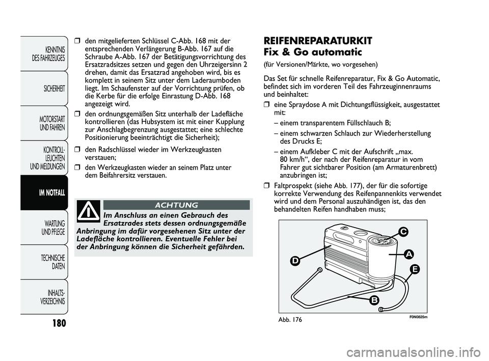 FIAT DUCATO 2010 Betriebsanleitung (in German) E
F0N0825mAbb. 176
REIFENREPARATURKIT
Fix & Go automatic
(für Versionen/Märkte, wo vorgesehen)
Das Set für schnelle Reifenreparatur, Fix & Go Automatic,
befindet sich im vorderen Teil des Fahrzeug FIAT DUCATO 2010 Betriebsanleitung (in German) E
F0N0825mAbb. 176
REIFENREPARATURKIT
Fix & Go automatic
(für Versionen/Märkte, wo vorgesehen)
Das Set für schnelle Reifenreparatur, Fix & Go Automatic,
befindet sich im vorderen Teil des Fahrzeug
