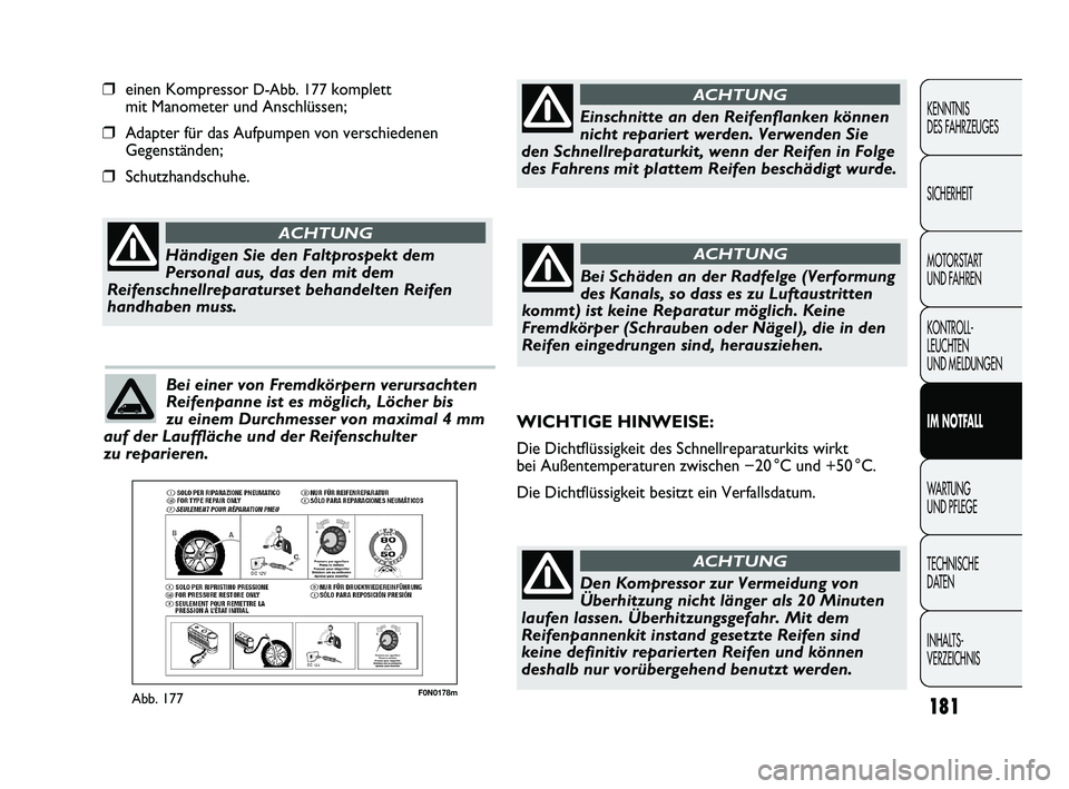 FIAT DUCATO 2010 Betriebsanleitung (in German) F0N0178mAbb. 177
❒einen Kompressor D-Abb. 177komplett
mit Manometer und Anschlüssen;
❒Adapter für das Aufpumpen von verschiedenen
Gegenständen;
❒Schutzhandschuhe.
181
KENNTNIS
DES FAHRZEUGES FIAT DUCATO 2010 Betriebsanleitung (in German) F0N0178mAbb. 177
❒einen Kompressor D-Abb. 177komplett
mit Manometer und Anschlüssen;
❒Adapter für das Aufpumpen von verschiedenen
Gegenständen;
❒Schutzhandschuhe.
181
KENNTNIS
DES FAHRZEUGES