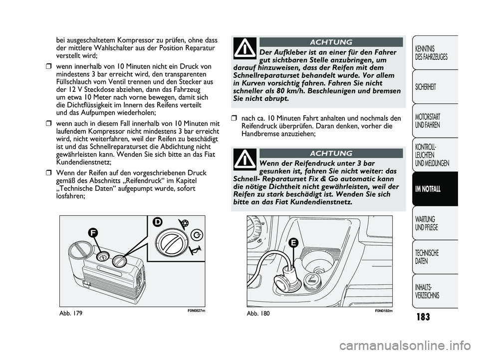 FIAT DUCATO 2010 Betriebsanleitung (in German) F0N0182mAbb. 180F0N0827mAbb. 179
bei ausgeschaltetem Kompressor zu prüfen, ohne dass
der mittlere Wahlschalter aus der Position Reparatur
verstellt wird;
❒wenn innerhalb von 10 Minuten nicht ein D FIAT DUCATO 2010 Betriebsanleitung (in German) F0N0182mAbb. 180F0N0827mAbb. 179
bei ausgeschaltetem Kompressor zu prüfen, ohne dass
der mittlere Wahlschalter aus der Position Reparatur
verstellt wird;
❒wenn innerhalb von 10 Minuten nicht ein D
