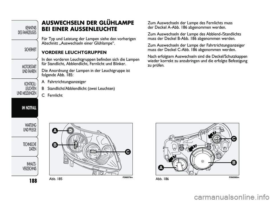 FIAT DUCATO 2010 Betriebsanleitung (in German) F0N0079mAbb. 185F0N0080mAbb. 186
Zum Auswechseln der Lampe des Fernlichts muss
der Deckel A-Abb. 186 abgenommen werden.
Zum Auswechseln der Lampe des Abblend-/Standlichts
muss der Deckel B-Abb. 186 a FIAT DUCATO 2010 Betriebsanleitung (in German) F0N0079mAbb. 185F0N0080mAbb. 186
Zum Auswechseln der Lampe des Fernlichts muss
der Deckel A-Abb. 186 abgenommen werden.
Zum Auswechseln der Lampe des Abblend-/Standlichts
muss der Deckel B-Abb. 186 a