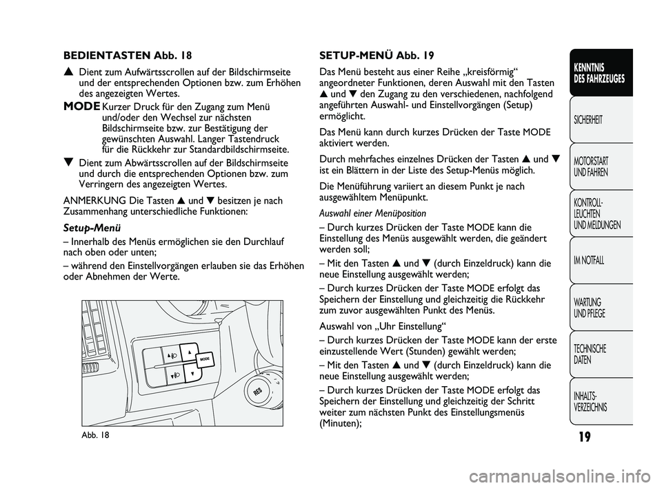 FIAT DUCATO 2009  Betriebsanleitung (in German) 19
KENNTNIS 
DES FAHRZEUGES
SICHERHEIT
MOTORSTART 
UND FAHREN
KONTROLL-
LEUCHTEN 
UND MELDUNGEN
IM NOTFALL
WARTUNG 
UND PFLEGE
TECHNISCHE 
DATEN
INHALTS-
VERZEICHNIS
Abb. 18
SETUP-MENÜ Abb. 19
Das Me