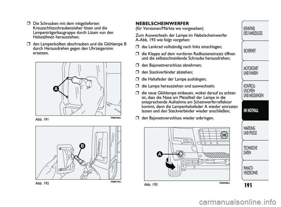 FIAT DUCATO 2010 Betriebsanleitung (in German) 191
KENNTNIS
DES FAHRZEUGES
SICHERHEIT
MOTORSTART
UND FAHREN
KONTROLL-
LEUCHTEN
UND MELDUNGEN
IM NOTFALL
WARTUNG
UND PFLEGE
TECHNISCHE
DATEN
INHALTS-
VERZEICHNIS
F0N0169mAbb. 191
❒Die Schrauben FIAT DUCATO 2010 Betriebsanleitung (in German) 191
KENNTNIS
DES FAHRZEUGES
SICHERHEIT
MOTORSTART
UND FAHREN
KONTROLL-
LEUCHTEN
UND MELDUNGEN
IM NOTFALL
WARTUNG
UND PFLEGE
TECHNISCHE
DATEN
INHALTS-
VERZEICHNIS
F0N0169mAbb. 191
❒Die Schrauben