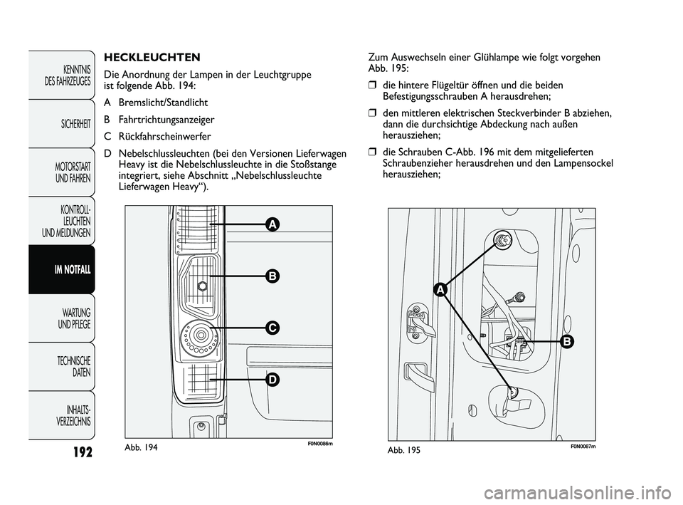 FIAT DUCATO 2010 Betriebsanleitung (in German) 192
KENNTNIS
DES FAHRZEUGES
SICHERHEIT
MOTORSTART
UND FAHREN
KONTROLL-
LEUCHTEN
UND MELDUNGEN
IM NOTFALL
WARTUNG
UND PFLEGE
TECHNISCHE
DATEN
INHALTS -
VERZEICHNIS
HECKLEUCHTEN
Die Anordnung der L FIAT DUCATO 2010 Betriebsanleitung (in German) 192
KENNTNIS
DES FAHRZEUGES
SICHERHEIT
MOTORSTART
UND FAHREN
KONTROLL-
LEUCHTEN
UND MELDUNGEN
IM NOTFALL
WARTUNG
UND PFLEGE
TECHNISCHE
DATEN
INHALTS -
VERZEICHNIS
HECKLEUCHTEN
Die Anordnung der L