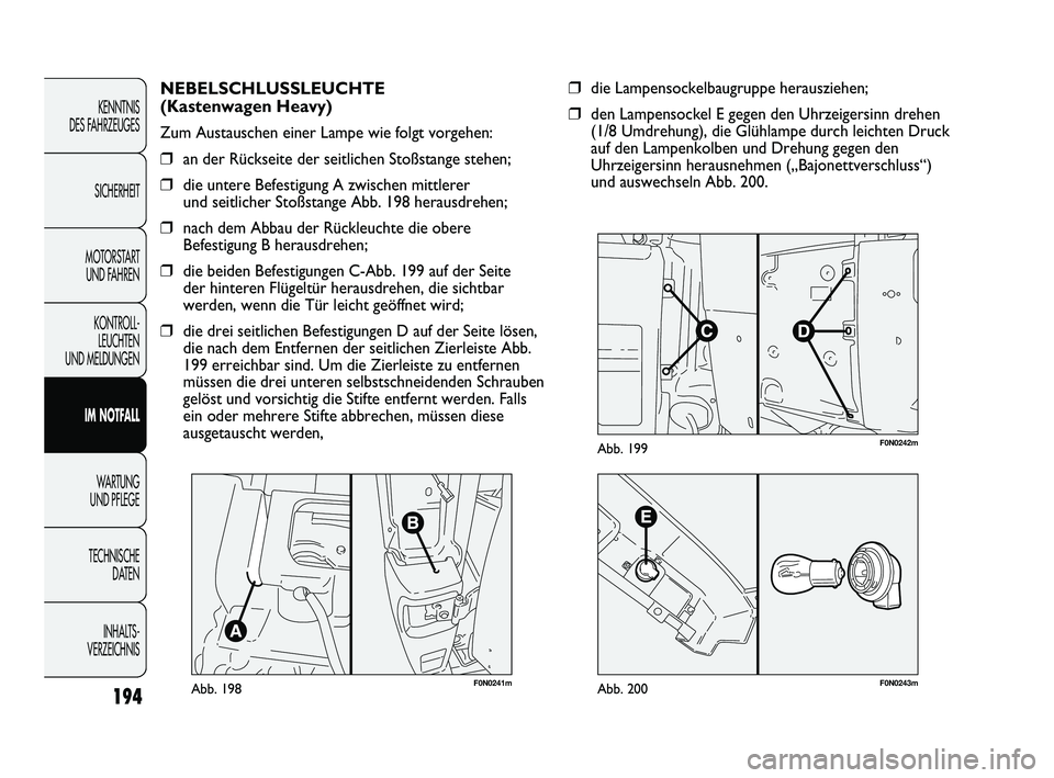 FIAT DUCATO 2010 Betriebsanleitung (in German) 194
KENNTNIS
DES FAHRZEUGES
SICHERHEIT
MOTORSTART
UND FAHREN
KONTROLL-
LEUCHTEN
UND MELDUNGEN
IM NOTFALL
WARTUNG
UND PFLEGE
TECHNISCHE
DATEN
INHALTS -
VERZEICHNIS
F0N0241mAbb. 198
NEBELSCHLUSSLEU FIAT DUCATO 2010 Betriebsanleitung (in German) 194
KENNTNIS
DES FAHRZEUGES
SICHERHEIT
MOTORSTART
UND FAHREN
KONTROLL-
LEUCHTEN
UND MELDUNGEN
IM NOTFALL
WARTUNG
UND PFLEGE
TECHNISCHE
DATEN
INHALTS -
VERZEICHNIS
F0N0241mAbb. 198
NEBELSCHLUSSLEU