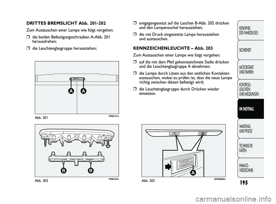 FIAT DUCATO 2010 Betriebsanleitung (in German) 195
KENNTNIS
DES FAHRZEUGES
SICHERHEIT
MOTORSTART
UND FAHREN
KONTROLL-
LEUCHTEN
UND MELDUNGEN
IM NOTFALL
WARTUNG
UND PFLEGE
TECHNISCHE
DATEN
INHALTS-
VERZEICHNIS
❒entgegengesetzt auf die Lasche FIAT DUCATO 2010 Betriebsanleitung (in German) 195
KENNTNIS
DES FAHRZEUGES
SICHERHEIT
MOTORSTART
UND FAHREN
KONTROLL-
LEUCHTEN
UND MELDUNGEN
IM NOTFALL
WARTUNG
UND PFLEGE
TECHNISCHE
DATEN
INHALTS-
VERZEICHNIS
❒entgegengesetzt auf die Lasche