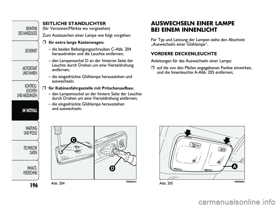 FIAT DUCATO 2010 Betriebsanleitung (in German) 196
KENNTNIS
DES FAHRZEUGES
SICHERHEIT
MOTORSTART
UND FAHREN
KONTROLL-
LEUCHTEN
UND MELDUNGEN
IM NOTFALL
WARTUNG
UND PFLEGE
TECHNISCHE
DATEN
INHALTS -
VERZEICHNIS
F0N0244mAbb. 204
AUSWECHSELN EIN FIAT DUCATO 2010 Betriebsanleitung (in German) 196
KENNTNIS
DES FAHRZEUGES
SICHERHEIT
MOTORSTART
UND FAHREN
KONTROLL-
LEUCHTEN
UND MELDUNGEN
IM NOTFALL
WARTUNG
UND PFLEGE
TECHNISCHE
DATEN
INHALTS -
VERZEICHNIS
F0N0244mAbb. 204
AUSWECHSELN EIN