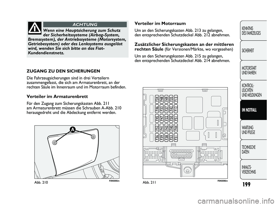 FIAT DUCATO 2010 Betriebsanleitung (in German) 199
KENNTNIS
DES FAHRZEUGES
SICHERHEIT
MOTORSTART
UND FAHREN
KONTROLL-
LEUCHTEN
UND MELDUNGEN
IM NOTFALL
WARTUNG
UND PFLEGE
TECHNISCHE
DATEN
INHALTS-
VERZEICHNIS
Wenn eine Hauptsicherung zum Schu FIAT DUCATO 2010 Betriebsanleitung (in German) 199
KENNTNIS
DES FAHRZEUGES
SICHERHEIT
MOTORSTART
UND FAHREN
KONTROLL-
LEUCHTEN
UND MELDUNGEN
IM NOTFALL
WARTUNG
UND PFLEGE
TECHNISCHE
DATEN
INHALTS-
VERZEICHNIS
Wenn eine Hauptsicherung zum Schu