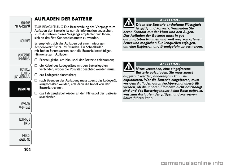 FIAT DUCATO 2010 Betriebsanleitung (in German) AUFLADEN DER BATTERIE
ZUR BEACHTUNG Die Beschreibung des Vorgangs zum
Aufladen der Batterie ist nur als Information anzusehen.
Zum Ausführen dieses Vorgangs empfehlen wir Ihnen,
sich an das Fiat-Kund FIAT DUCATO 2010 Betriebsanleitung (in German) AUFLADEN DER BATTERIE
ZUR BEACHTUNG Die Beschreibung des Vorgangs zum
Aufladen der Batterie ist nur als Information anzusehen.
Zum Ausführen dieses Vorgangs empfehlen wir Ihnen,
sich an das Fiat-Kund
