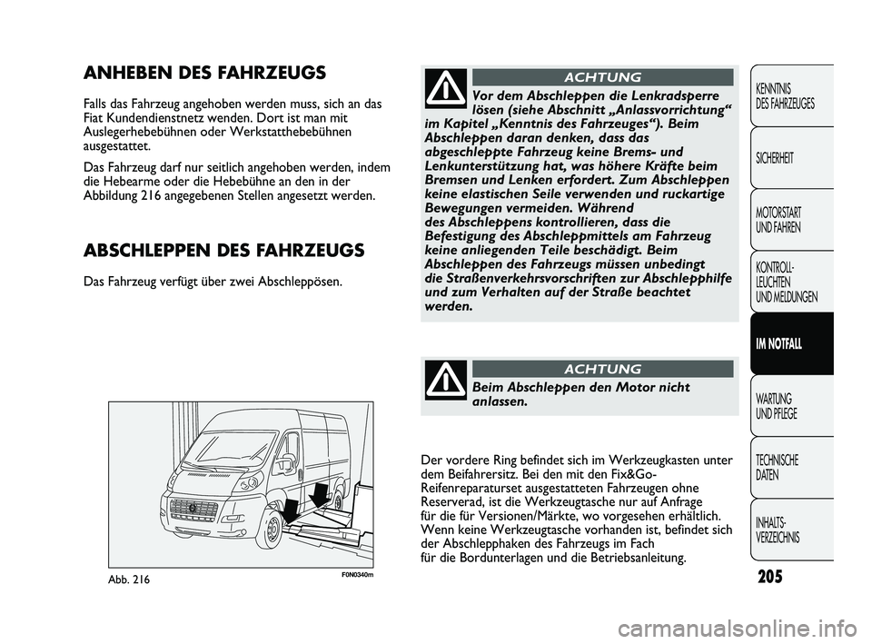 FIAT DUCATO 2010 Betriebsanleitung (in German) F0N0340mAbb. 216
ANHEBEN DES FAHRZEUGS
Falls das Fahrzeug angehoben werden muss, sich an das
Fiat Kundendienstnetz wenden. Dort ist man mit
Auslegerhebebühnen oder Werkstatthebebühnen
ausgestattet. FIAT DUCATO 2010 Betriebsanleitung (in German) F0N0340mAbb. 216
ANHEBEN DES FAHRZEUGS
Falls das Fahrzeug angehoben werden muss, sich an das
Fiat Kundendienstnetz wenden. Dort ist man mit
Auslegerhebebühnen oder Werkstatthebebühnen
ausgestattet.