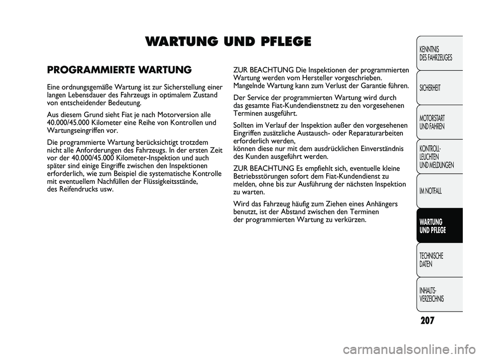 FIAT DUCATO 2010 Betriebsanleitung (in German) 207
KENNTNIS
DES FAHRZEUGES
SICHERHEIT
MOTORSTART
UND FAHREN
KONTROLL-
LEUCHTEN
UND MELDUNGEN
IM NOTFALL
WARTUNG
UND PFLEGE
TECHNISCHE
DATEN
INHALTS-
VERZEICHNISWARTUNG UND PFLEGE
PROGRAMMIERTE W FIAT DUCATO 2010 Betriebsanleitung (in German) 207
KENNTNIS
DES FAHRZEUGES
SICHERHEIT
MOTORSTART
UND FAHREN
KONTROLL-
LEUCHTEN
UND MELDUNGEN
IM NOTFALL
WARTUNG
UND PFLEGE
TECHNISCHE
DATEN
INHALTS-
VERZEICHNISWARTUNG UND PFLEGE
PROGRAMMIERTE W