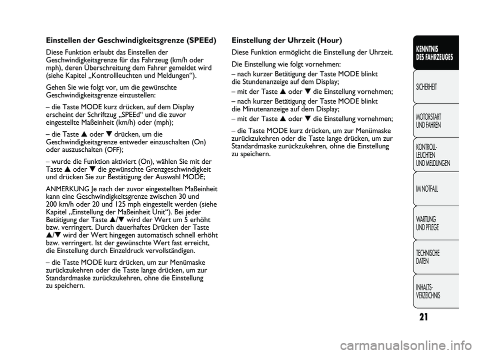 FIAT DUCATO 2010  Betriebsanleitung (in German) 21
KENNTNIS 
DES FAHRZEUGES
SICHERHEIT
MOTORSTART 
UND FAHREN
KONTROLL-
LEUCHTEN 
UND MELDUNGEN
IM NOTFALL
WARTUNG 
UND PFLEGE
TECHNISCHE 
DATEN
INHALTS-
VERZEICHNIS
Einstellung der Uhrzeit (Hour)
Die