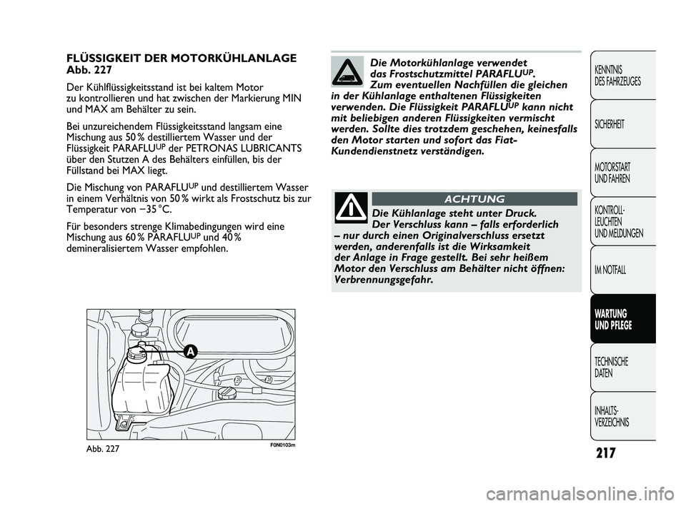 FIAT DUCATO 2010  Betriebsanleitung (in German) 217
KENNTNIS 
DES FAHRZEUGES
SICHERHEIT
MOTORSTART 
UND FAHREN
KONTROLL-
LEUCHTEN 
UND MELDUNGEN
IM NOTFALL
WARTUNG 
UND PFLEGE
TECHNISCHE 
DATEN
INHALTS-
VERZEICHNIS
F0N0103mAbb. 227
FLÜSSIGKEIT DER