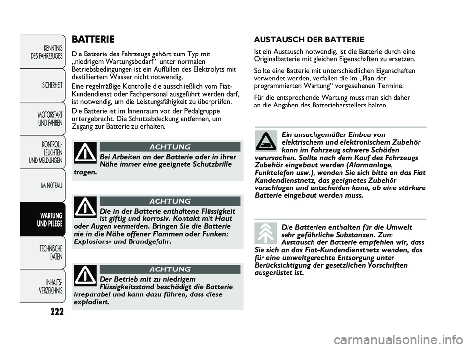 FIAT DUCATO 2009  Betriebsanleitung (in German) 222
KENNTNIS 
DES FAHRZEUGES
SICHERHEIT
MOTORSTART 
UND FAHREN
KONTROLL-
LEUCHTEN 
UND MELDUNGEN
IM NOTFALL
WARTUNG 
UND PFLEGE
TECHNISCHE 
DATEN
INHALTS -
VERZEICHNIS
BATTERIE
Die Batterie des Fahrze