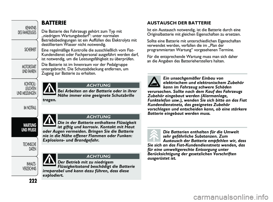 FIAT DUCATO 2010 Betriebsanleitung (in German) 222
KENNTNIS
DES FAHRZEUGES
SICHERHEIT
MOTORSTART
UND FAHREN
KONTROLL-
LEUCHTEN
UND MELDUNGEN
IM NOTFALL
WARTUNG
UND PFLEGE
TECHNISCHE
DATEN
INHALTS -
VERZEICHNIS
BATTERIE
Die Batterie des Fahrze FIAT DUCATO 2010 Betriebsanleitung (in German) 222
KENNTNIS
DES FAHRZEUGES
SICHERHEIT
MOTORSTART
UND FAHREN
KONTROLL-
LEUCHTEN
UND MELDUNGEN
IM NOTFALL
WARTUNG
UND PFLEGE
TECHNISCHE
DATEN
INHALTS -
VERZEICHNIS
BATTERIE
Die Batterie des Fahrze