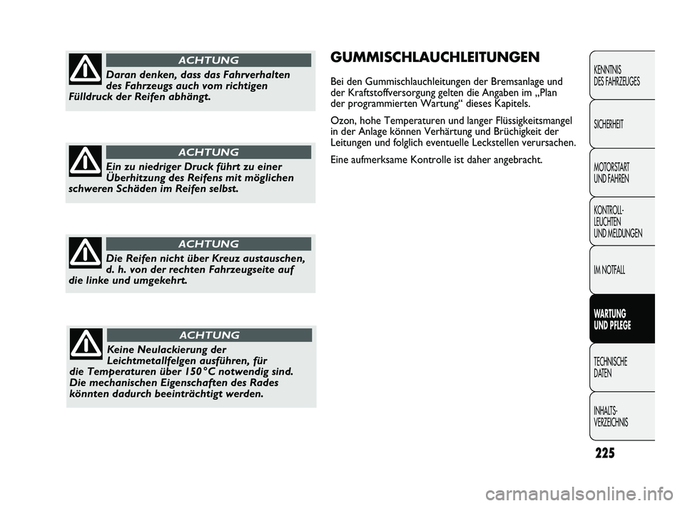 FIAT DUCATO 2010 Betriebsanleitung (in German) GUMMISCHLAUCHLEITUNGEN
Bei den Gummischlauchleitungen der Bremsanlage und
der Kraftstoffversorgung gelten die Angaben im „Plan
der programmierten Wartung“ dieses Kapitels.
Ozon, hohe Temperaturen FIAT DUCATO 2010 Betriebsanleitung (in German) GUMMISCHLAUCHLEITUNGEN
Bei den Gummischlauchleitungen der Bremsanlage und
der Kraftstoffversorgung gelten die Angaben im „Plan
der programmierten Wartung“ dieses Kapitels.
Ozon, hohe Temperaturen