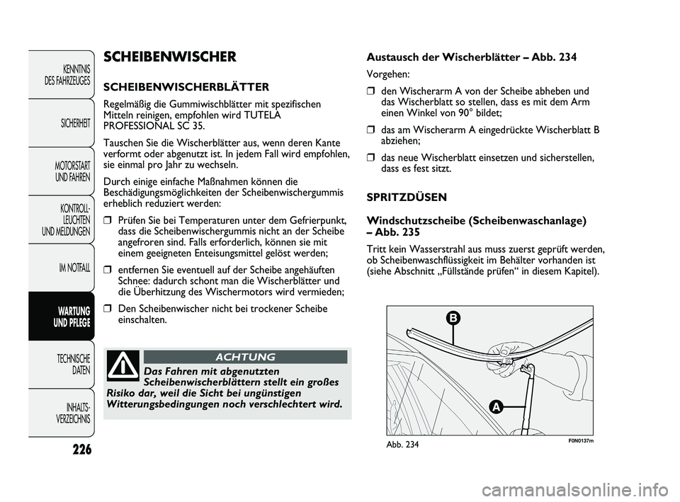FIAT DUCATO 2010 Betriebsanleitung (in German) F0N0137mAbb. 234
Austausch der Wischerblätter – Abb. 234
Vorgehen:
❒den Wischerarm A von der Scheibe abheben und
das Wischerblatt so stellen, dass es mit dem Arm
einen Winkel von 90° bildet;
❒ FIAT DUCATO 2010 Betriebsanleitung (in German) F0N0137mAbb. 234
Austausch der Wischerblätter – Abb. 234
Vorgehen:
❒den Wischerarm A von der Scheibe abheben und
das Wischerblatt so stellen, dass es mit dem Arm
einen Winkel von 90° bildet;
❒