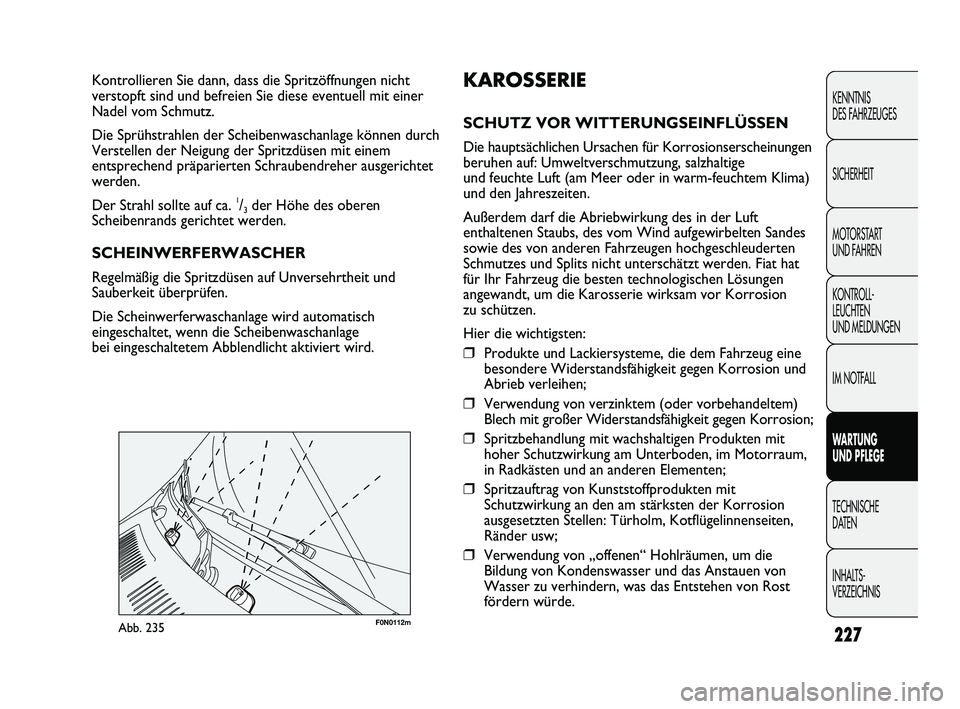 FIAT DUCATO 2010 Betriebsanleitung (in German) F0N0112mAbb. 235
KAROSSERIE
SCHUTZ VOR WITTERUNGSEINFLÜSSEN
Die hauptsächlichen Ursachen für Korrosionserscheinungen
beruhen auf: Umweltverschmutzung, salzhaltige
und feuchte Luft (am Meer oder in FIAT DUCATO 2010 Betriebsanleitung (in German) F0N0112mAbb. 235
KAROSSERIE
SCHUTZ VOR WITTERUNGSEINFLÜSSEN
Die hauptsächlichen Ursachen für Korrosionserscheinungen
beruhen auf: Umweltverschmutzung, salzhaltige
und feuchte Luft (am Meer oder in