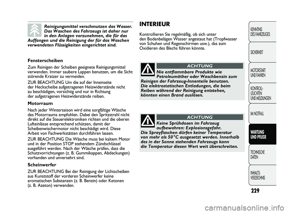 FIAT DUCATO 2010 Betriebsanleitung (in German) INTERIEUR
Kontrollieren Sie regelmäßig, ob sich unter
den Bodenbelägen Wasser angestaut hat (Tropfwasser
von Schuhen und Regenschirmen usw.), das zum
Oxidieren des Blechs führen könnte.
229
KENNT FIAT DUCATO 2010 Betriebsanleitung (in German) INTERIEUR
Kontrollieren Sie regelmäßig, ob sich unter
den Bodenbelägen Wasser angestaut hat (Tropfwasser
von Schuhen und Regenschirmen usw.), das zum
Oxidieren des Blechs führen könnte.
229
KENNT